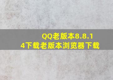 QQ老版本8.8.14下载老版本浏览器下载