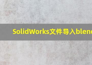 SolidWorks文件导入blender