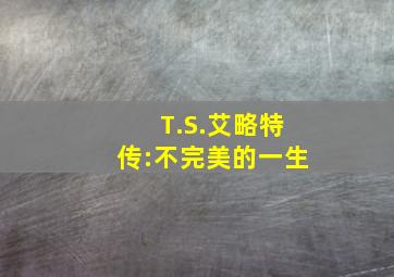 T.S.艾略特传:不完美的一生