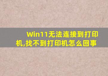 Win11无法连接到打印机,找不到打印机怎么回事