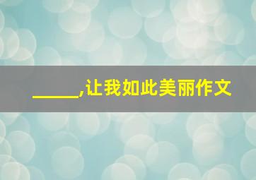 _____,让我如此美丽作文