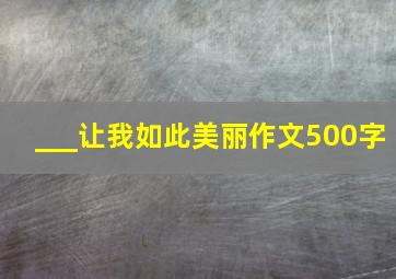 ___让我如此美丽作文500字