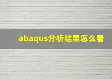 abaqus分析结果怎么看