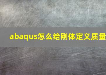 abaqus怎么给刚体定义质量