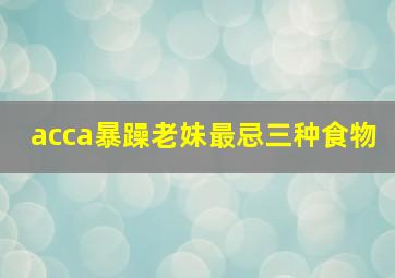 acca暴躁老妹最忌三种食物