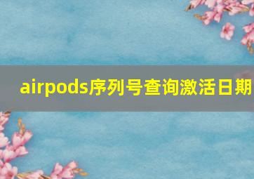 airpods序列号查询激活日期