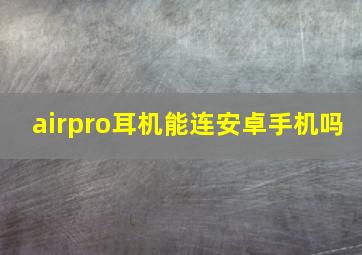 airpro耳机能连安卓手机吗