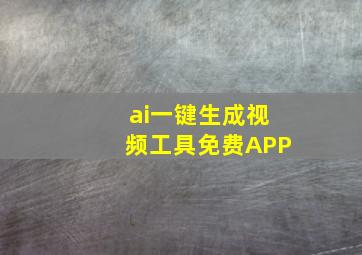 ai一键生成视频工具免费APP