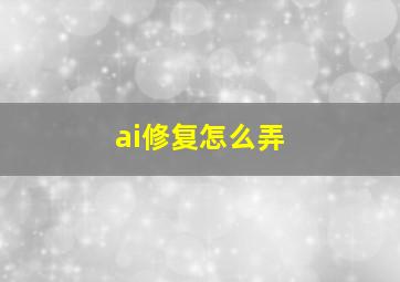 ai修复怎么弄