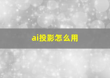 ai投影怎么用