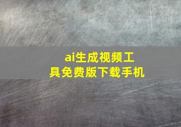 ai生成视频工具免费版下载手机