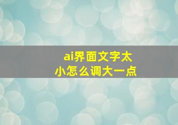 ai界面文字太小怎么调大一点