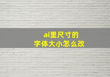 ai里尺寸的字体大小怎么改