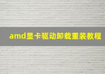 amd显卡驱动卸载重装教程