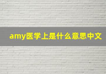 amy医学上是什么意思中文