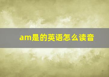 am是的英语怎么读音