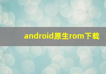 android原生rom下载