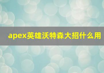 apex英雄沃特森大招什么用