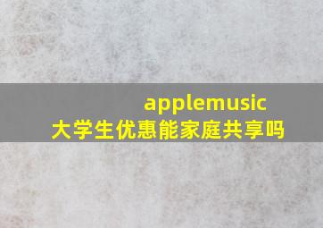 applemusic大学生优惠能家庭共享吗