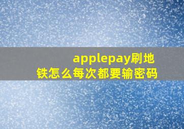 applepay刷地铁怎么每次都要输密码