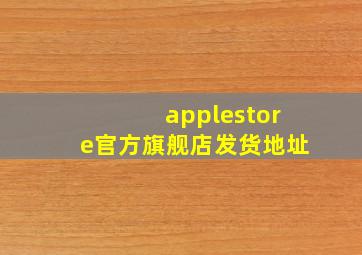 applestore官方旗舰店发货地址