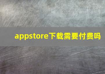 appstore下载需要付费吗