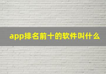 app排名前十的软件叫什么