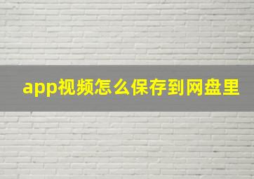 app视频怎么保存到网盘里