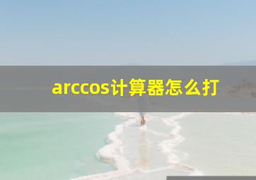 arccos计算器怎么打