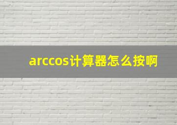 arccos计算器怎么按啊