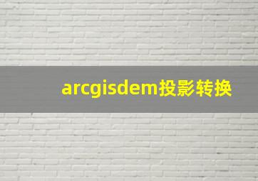 arcgisdem投影转换