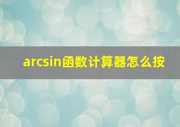 arcsin函数计算器怎么按