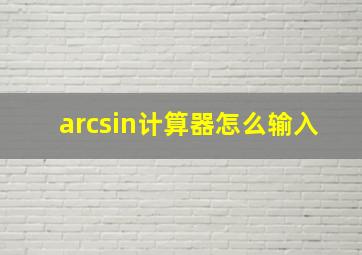 arcsin计算器怎么输入