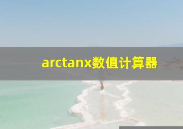 arctanx数值计算器