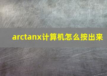 arctanx计算机怎么按出来