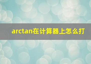 arctan在计算器上怎么打