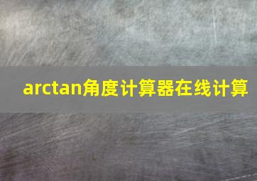 arctan角度计算器在线计算