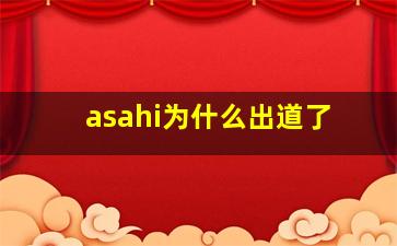 asahi为什么出道了