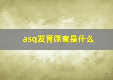 asq发育筛查是什么