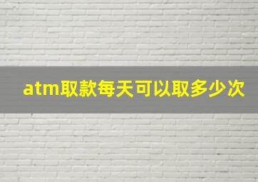 atm取款每天可以取多少次