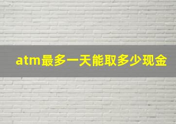 atm最多一天能取多少现金