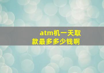 atm机一天取款最多多少钱啊