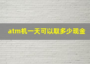 atm机一天可以取多少现金