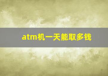 atm机一天能取多钱