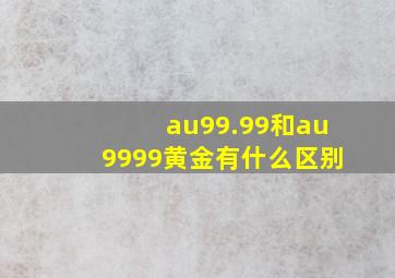 au99.99和au9999黄金有什么区别