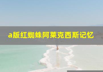 a版红蜘蛛阿莱克西斯记忆