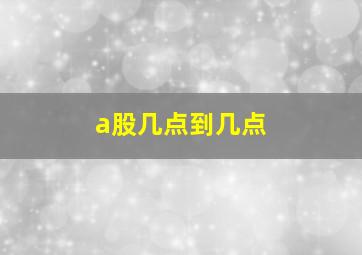 a股几点到几点