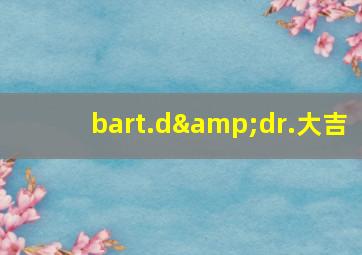 bart.d&dr.大吉