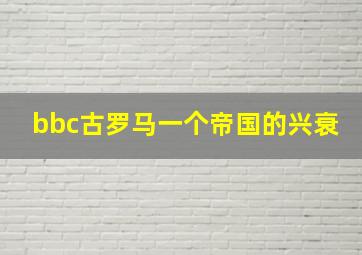 bbc古罗马一个帝国的兴衰