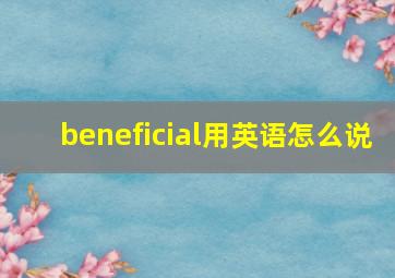 beneficial用英语怎么说